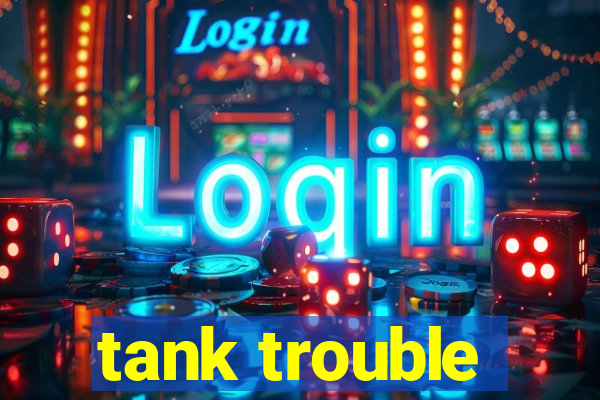 tank trouble